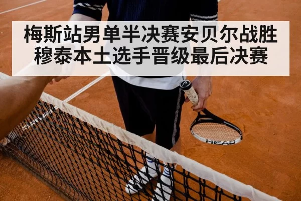 梅斯站男单半决赛安贝尔战胜穆泰本土选手晋级最后决赛