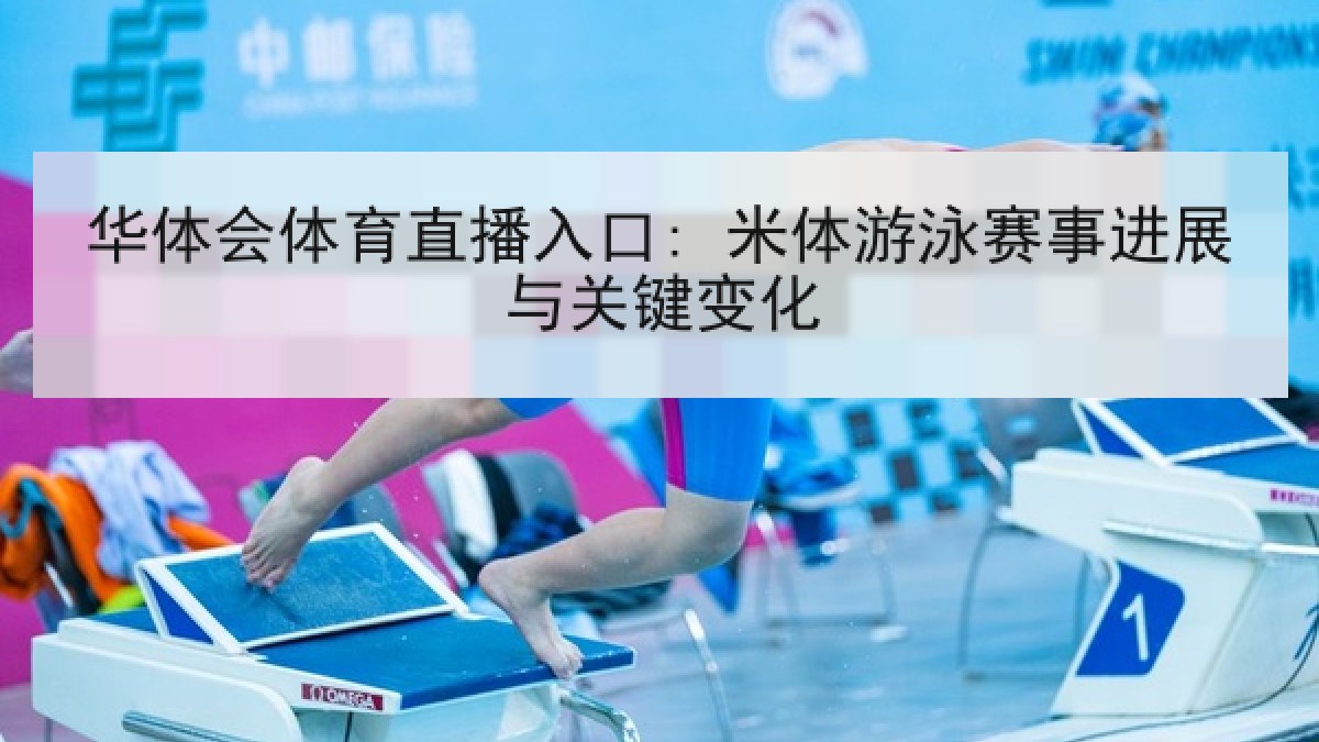 华体会体育直播入口: 米体游泳赛事进展与关键变化 华体会体育直播入口: 米体游泳赛事进展与关键变化