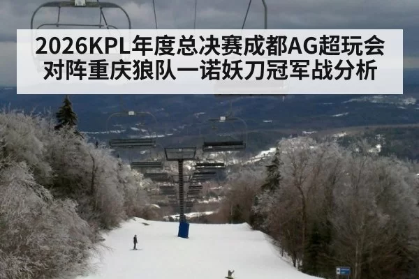 2026KPL年度总决赛成都AG超玩会对阵重庆狼队一诺妖刀冠军战分析